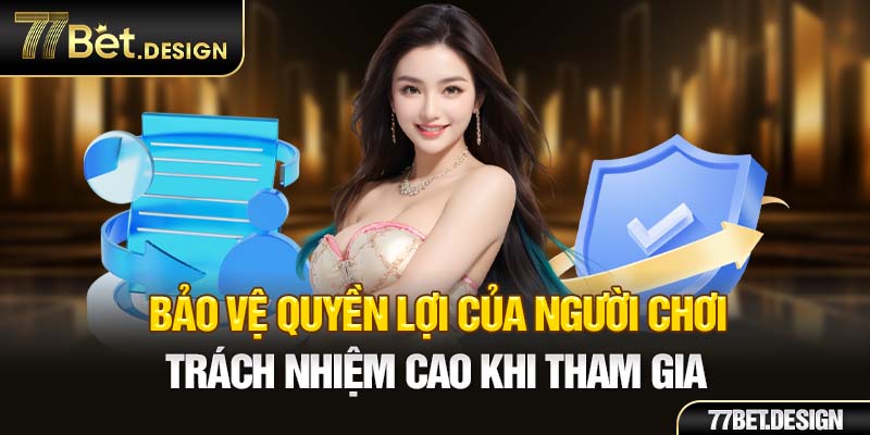 Bảo vệ quyền lợi của người chơi trách nhiệm cao khi tham gia