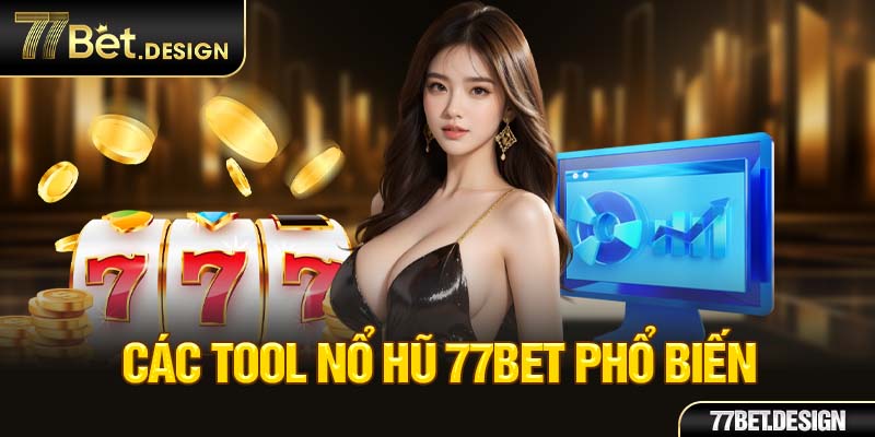 Các tool nổ hũ 77Bet phổ biến