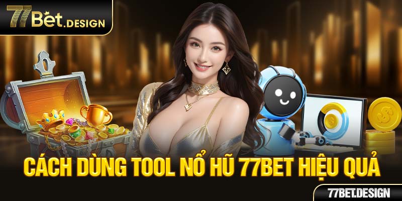 Cách dùng tool nổ hũ 77Bet hiệu quả