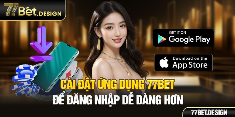 Cài đặt ứng dụng 77BET để đăng nhập dễ dàng hơn