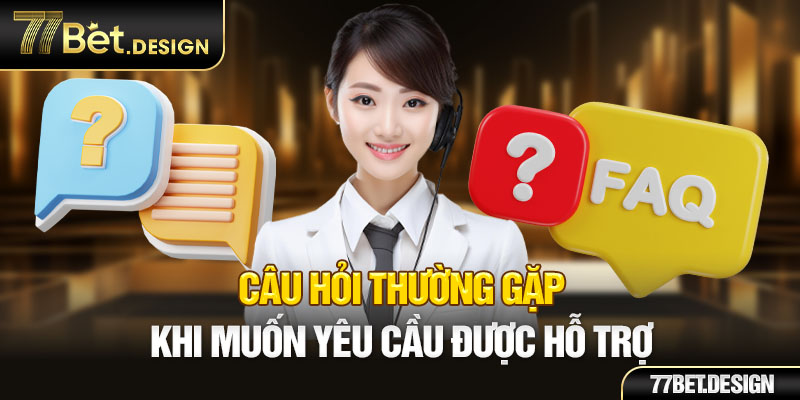 Câu hỏi thường gặp khi muốn yêu cầu được hỗ trợ