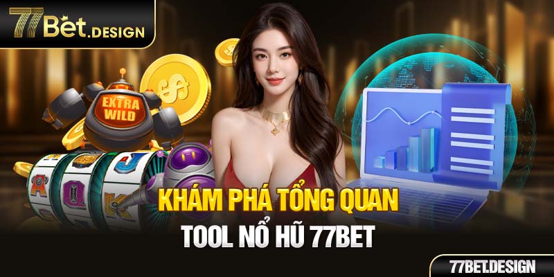 Khám phá tổng quan tool nổ hũ 77Bet