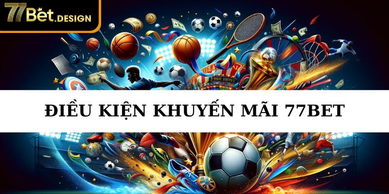 Thành viên cần đáp ứng điều kiện chung khi nhận ưu đãi 77Bet