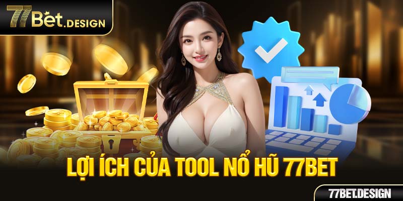 Lợi ích của tool nổ hũ 77Bet