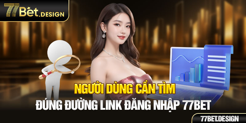 Người dùng cần tìm đúng đường link đăng nhập 77BET