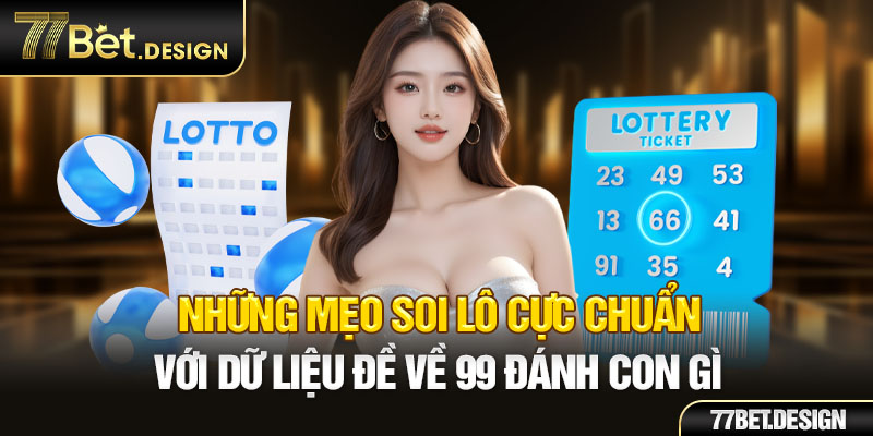 Những mẹo soi lô cực chuẩn với dữ liệu đề về 99 đánh con gì