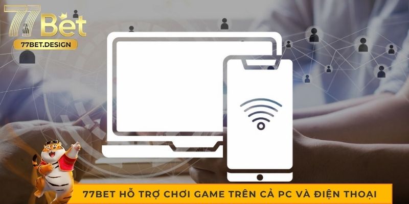 77bet hỗ trợ chơi game trên cả PC và điện thoại 