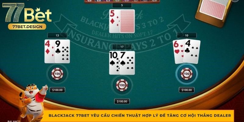 BlackJack 77BET yêu cầu chiến thuật hợp lý để tăng cơ hội thắng dealer
