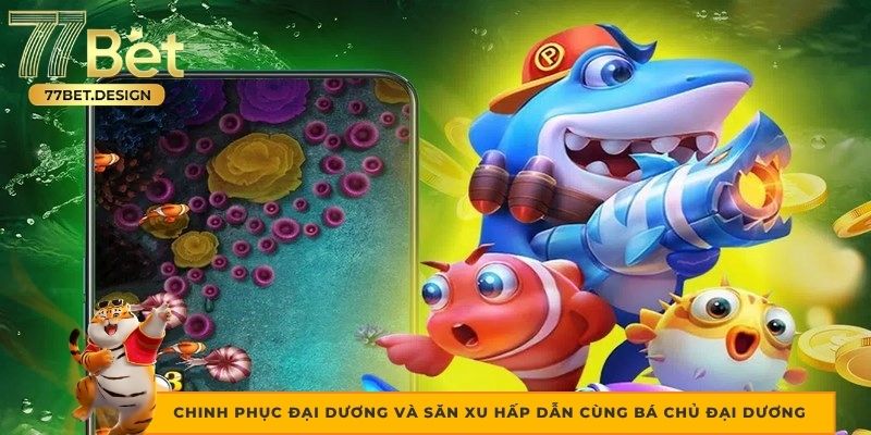 Chinh phục đại dương và săn xu hấp dẫn cùng Bá Chủ Đại Dương