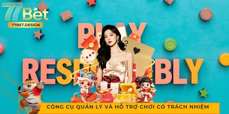 Công cụ quản lý và hỗ trợ chơi có trách nhiệm hiệu quả 